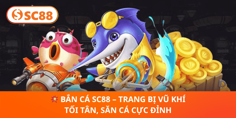 💥 Bắn Cá SC88 – Trang Bị Vũ Khí Tối Tân, Săn Cá Cực Đỉnh