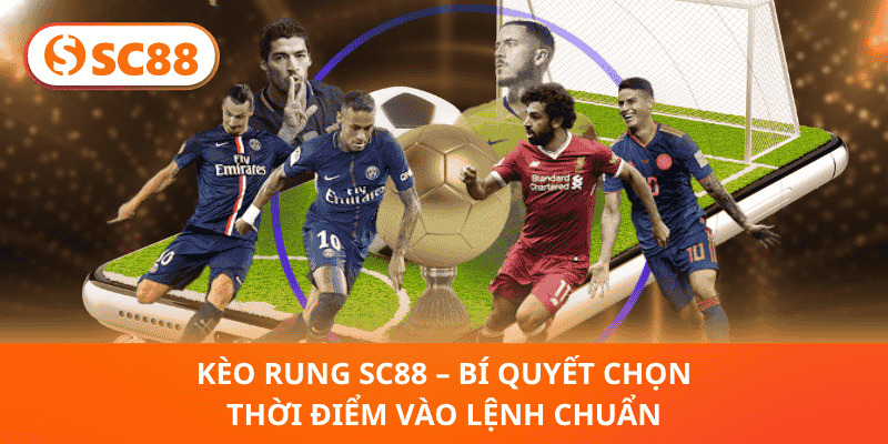 Kèo Rung SC88 – Bí Quyết Chọn Thời Điểm Vào Lệnh Chuẩn