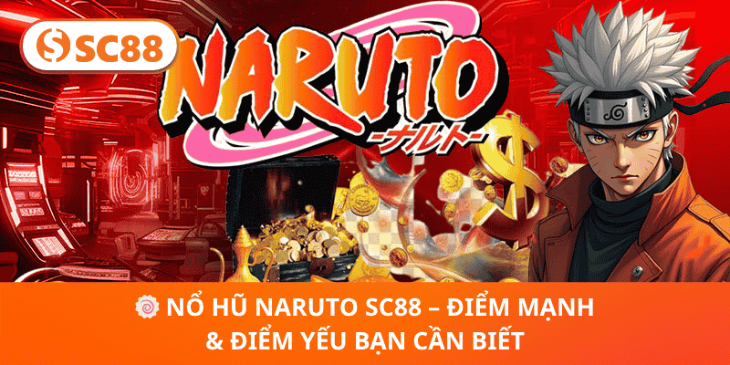 🍥 Nổ Hũ Naruto SC88 – Điểm Mạnh & Điểm Yếu Bạn Cần Biết