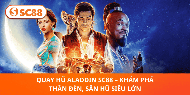 Quay Hũ Aladdin SC88 – Khám Phá Thần Đèn, Săn Hũ Siêu Lớn