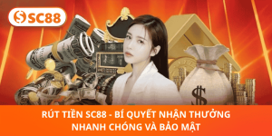 Rút Tiền SC88 Chuẩn Xác – Bí Quyết Nhận Thưởng Ngay Lập Tức