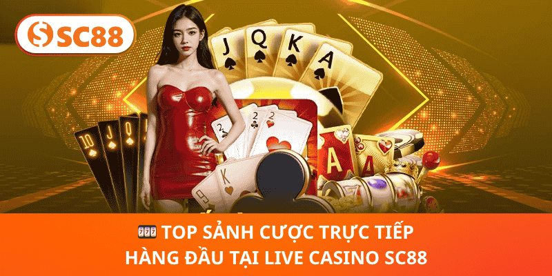 🎰 Top Sảnh Cược Trực Tiếp Hàng Đầu Tại Live Casino SC88
