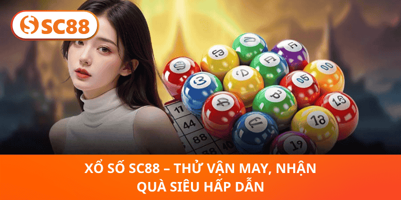 Xổ Số SC88 – Thử Vận May, Săn Giải Thưởng Khủng Ngay